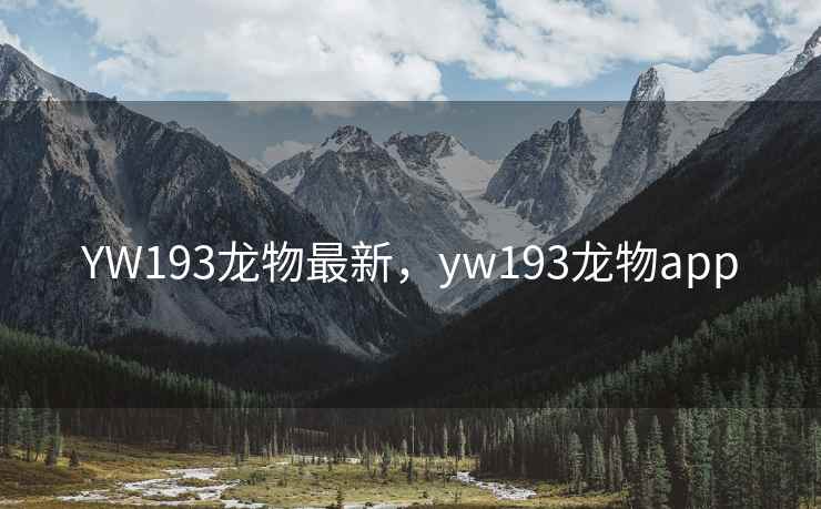YW193龙物最新，yw193龙物app