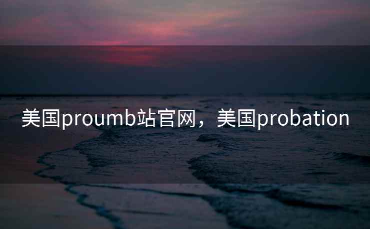 美国proumb站官网，美国probation