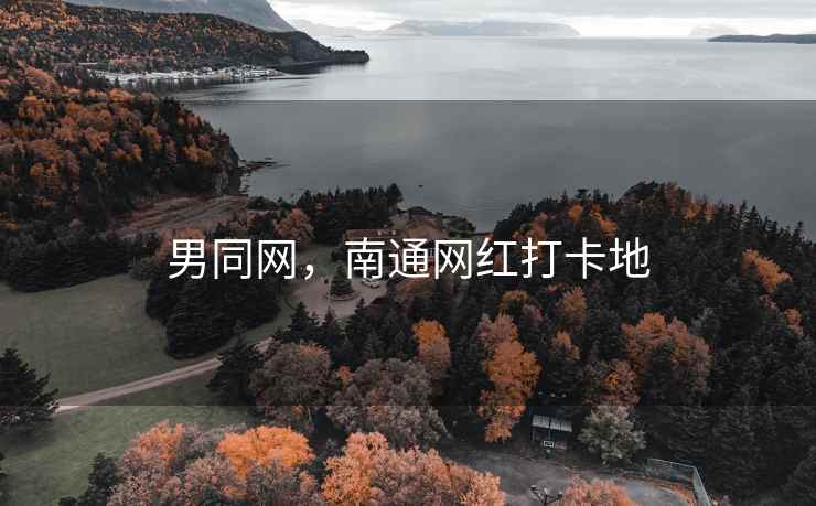 男同网，南通网红打卡地